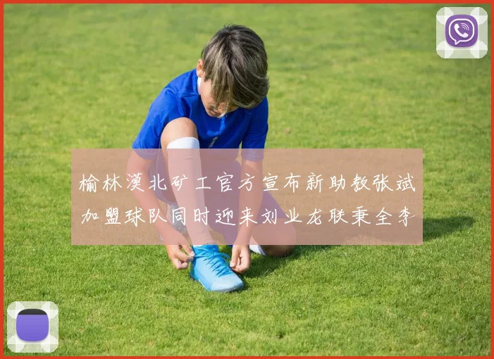榆林漠北矿工官方宣布新助教张斌加盟球队同时迎来刘业龙联秉全李泽宇三位新援