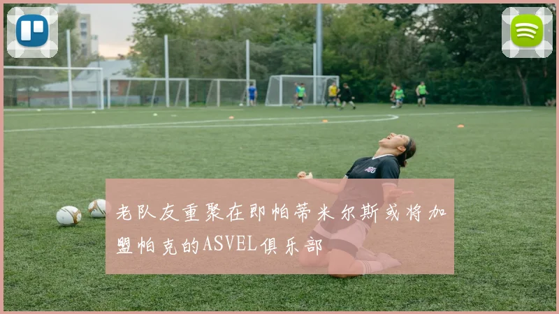 老队友重聚在即帕蒂米尔斯或将加盟帕克的ASVEL俱乐部