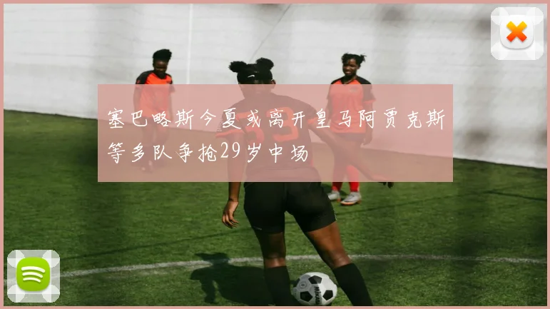 塞巴略斯今夏或离开皇马阿贾克斯等多队争抢29岁中场